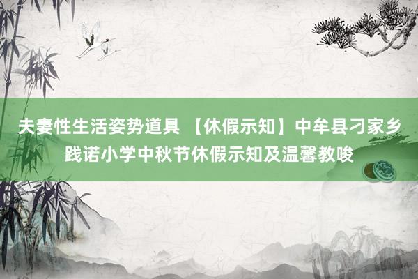 夫妻性生活姿势道具 【休假示知】中牟县刁家乡践诺小学中秋节休假示知及温馨教唆