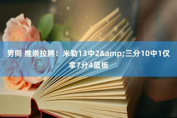 男同 推崇拉胯！米勒13中2&三分10中1仅拿7分4篮板