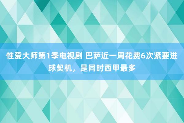 性爱大师第1季电视剧 巴萨近一周花费6次紧要进球契机，是同时西甲最多