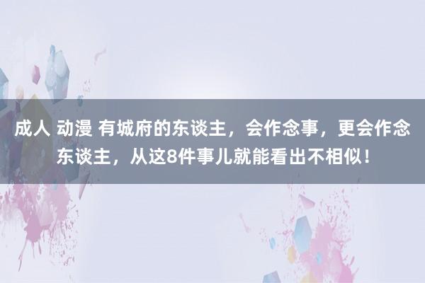 成人 动漫 有城府的东谈主，会作念事，更会作念东谈主，从这8件事儿就能看出不相似！