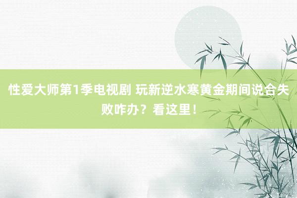 性爱大师第1季电视剧 玩新逆水寒黄金期间说合失败咋办？看这里！